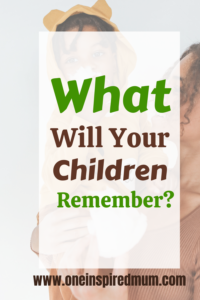 What will your children remember?