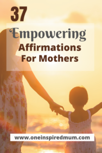 37 Empowering Affirmations for Mothers