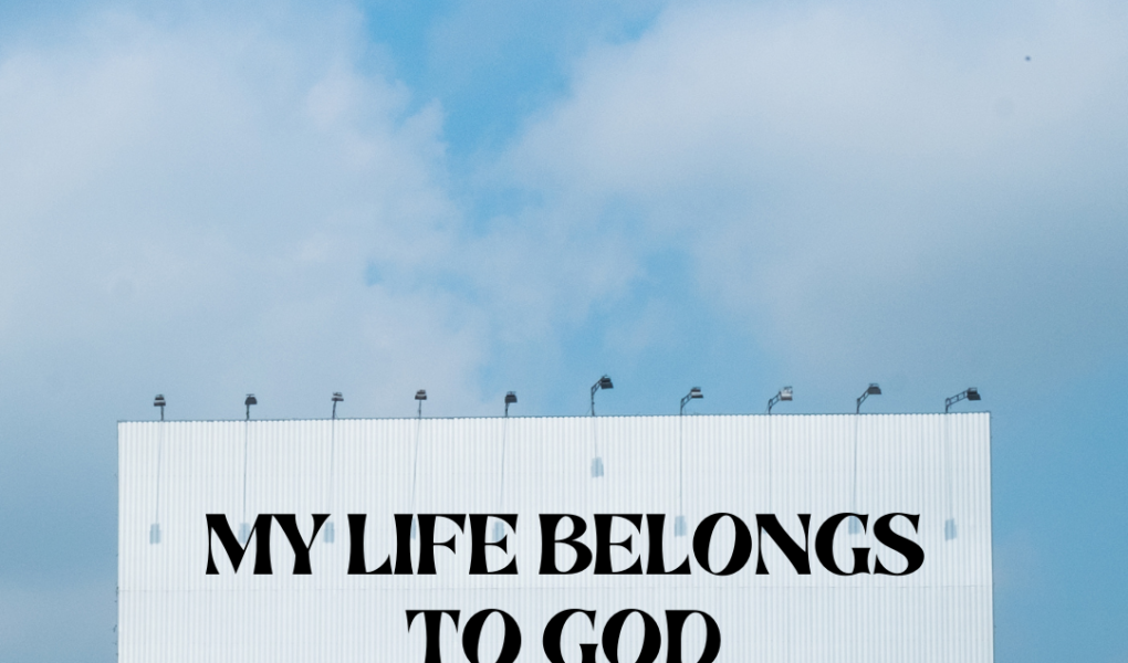 My life belongs to God