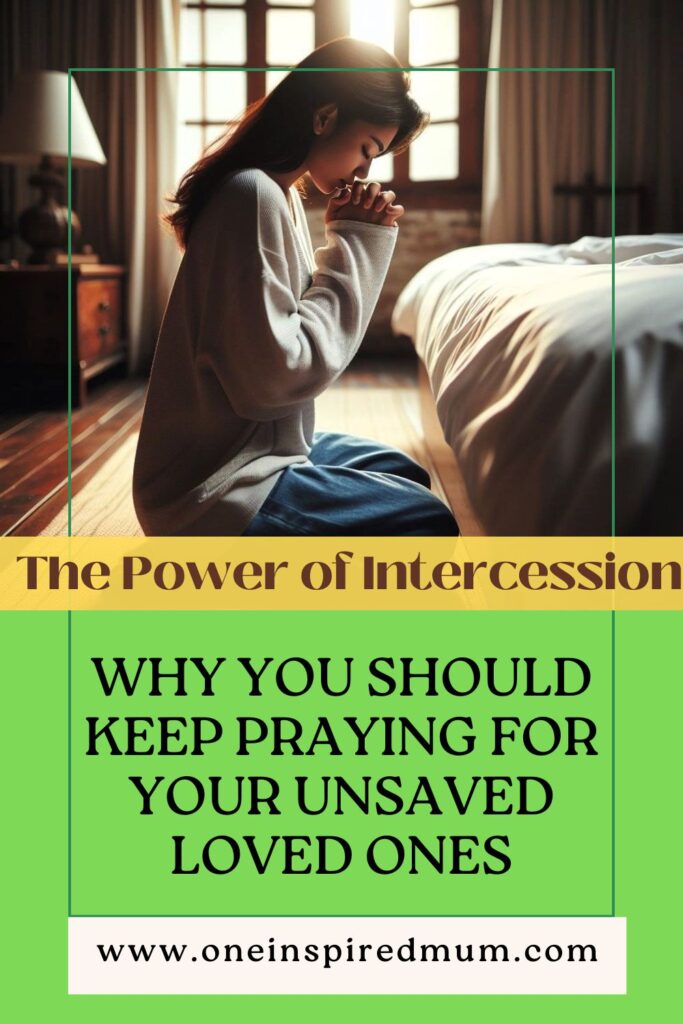 Why You Should Keep Praying for Your Unsaved Loved Ones - Oneinspiredmum